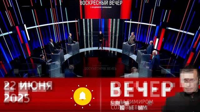 «Вечер с Владимиром Соловьевым» 22.06.2025 смотреть онлайн