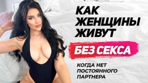 КАК женщины РЕШАЮТ вопрос С СЕКСОМ, когда НЕТ постоянного ПАРТНЕРА