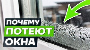 ПОЧЕМУ ПОТЕЮТ ОКНА? Эффективные решения проблемы с конденсатом на окнах!