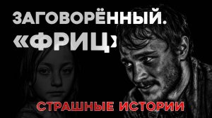 СТРАШНЫЕ ИСТОРИИ «Заговорённый. Фриц»