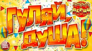ГУЛЯЙ, ДУША! ❂ ДАРИМ ПРАЗДНИК! ❂ ПОДНИМАЕМ НАСТРОЕНИЕ! ❂ ДУШЕВНЫЕ ПЕСНИ ❂ ЗАВОДНЫЕ ХИТЫ ❂