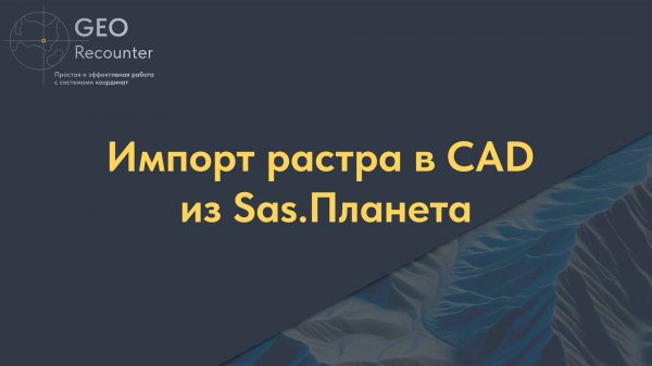 Импорт растровой подложки в CAD из Sas.Планета