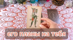Его планы на тебя и ваши отношения. Гадание на Таро