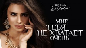 МНЕ ТЕБЯ НЕ ХВАТАЕТ ОЧЕНЬ ❀ ДУШЕВНЫЕ ПЕСНИ О ЛЮБВИ ❀ RUSSIAN LYRIC COLLECTION ❀
