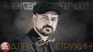 АЛЕКСЕЙ ПЕТРУХИН ✮ ЛУЧШИЕ ПЕСНИ ✮ THE BEST ✮ ВСЕ ХИТЫ ✮