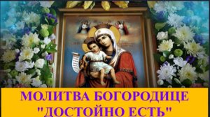 Молитва Пресвятой Богородице " ДОСТОЙНО ЕСТЬ"