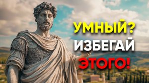 УМНЫЕ ЛЮДИ ИЗБЕГАЮТ ЭТИХ 8-МИ ВЕЩЕЙ! | Стоицизм.