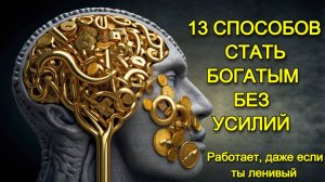 13 СПОСОБОВ СТАТЬ БОГАТЫМ БЕЗ УСИЛИЙ (Работает, даже если ты ленивый)
