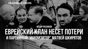 Фёдор Раззаков  | Еврейский клан несёт потери и партийный "инквизитор" Матвей Шкирятов