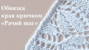 Обвязка краев вязаных изделий крючком способом «Рачий шаг».
