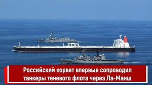 Российский корвет впервые сопроводил танкеры теневого флота через Ла-Манш