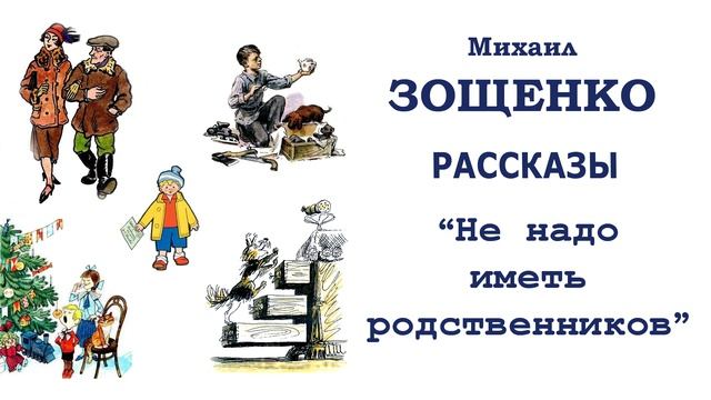 «Не надо иметь родственников» М. Зощенко - Слушать смотреть онлайн