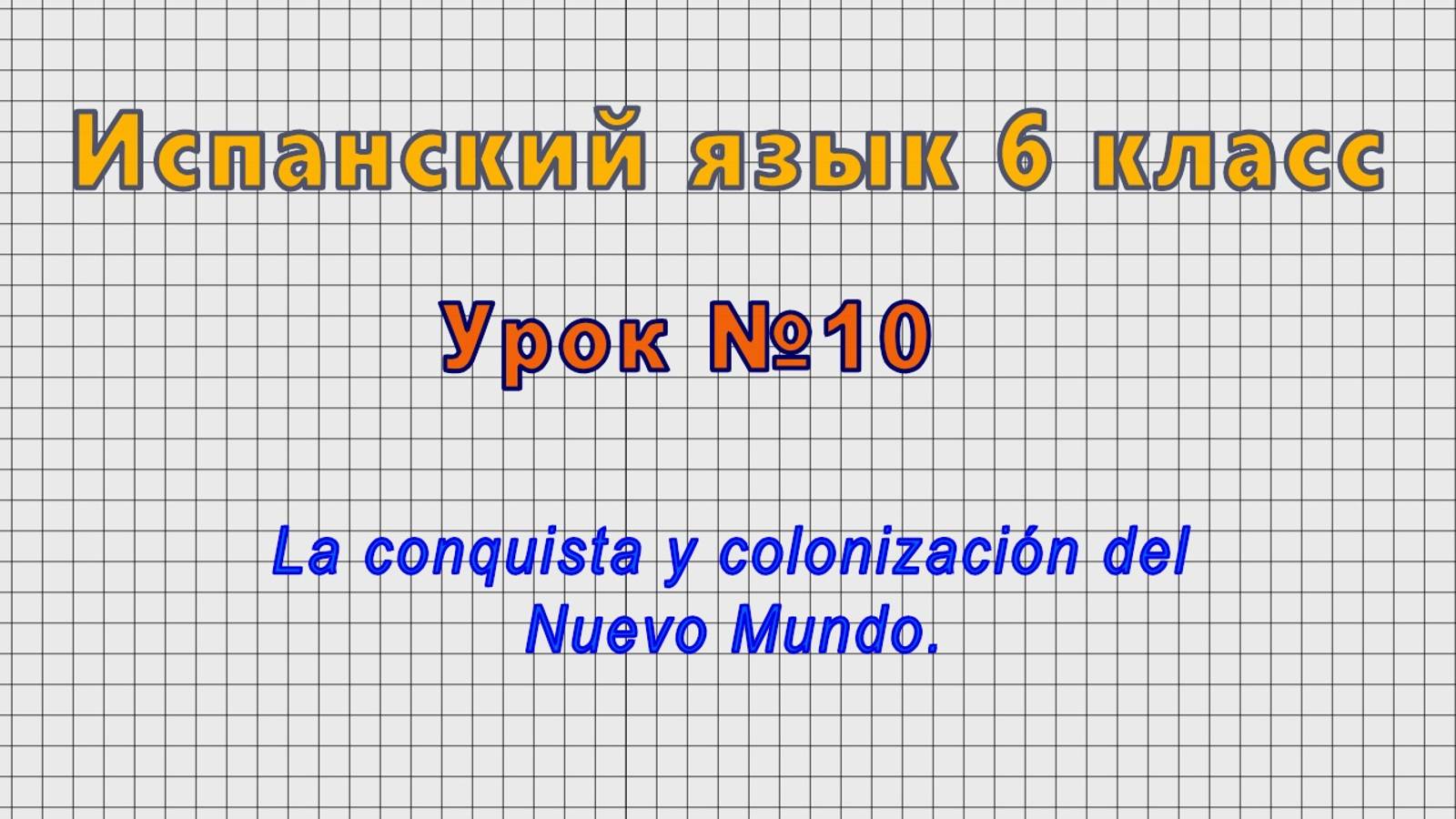 Испанский язык 6 класс (Урок№10 - La conquista y colonizacion del Nuevo Mundo.) смотреть онлайн
