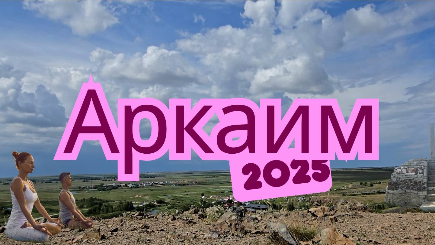 Аркаим 2025. Аркаимские просторы. Горы – Аркаим, Шаманка, Покаяния, Любви, Богатства, Чудо-гора