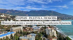 SHAMAN - РАЗЛУКА ЛЮБОВЬ Фанатский клип с полётам над Российским Крымом)