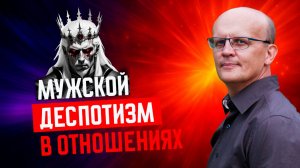 Мужской деспотизм в отношениях / мужчина деспот