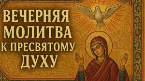 ВЕЧЕРНЯЯ МОЛИТВА К ПРЕСВЯТОМУ ДУХУ