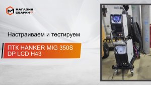 ПТК HANKER MIG 350S DP LCD H43 Настраиваем и тестируем