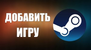 Как Добавить Игру в библиотеку Стима в 2025 году