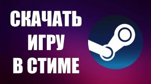 Как Скачать Игру в Стиме Быстро и Просто