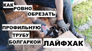 Как ровно отпилить болгаркой профильную  трубу