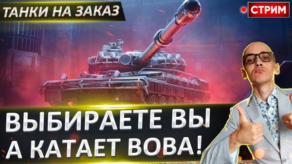 Танки на Заказ | Выбираете вы, а Катает Вова!