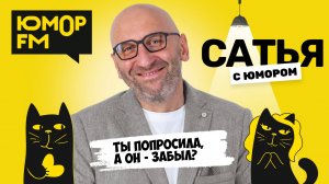 ТЫ ПОПРОСИЛА, А ОН – ЗАБЫЛ? Сатья отвечает. Сатья. С юмором. На Юмор FM