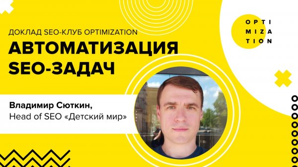 Автоматизация SEO: как сэкономить десятки часов|Владимир Сюткин, Head of SEO «Детский мир», SEO-клуб