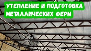 Утепление и подготовка металлических ферм