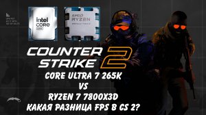 Тест FPS Core Ultra 7 265K vs Ryzen 7800X3D Counter Strike 2. Так ли все плохо?