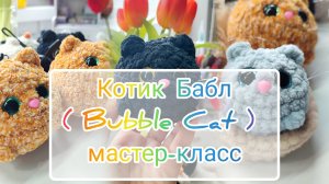 Мастер-класс по вязанию крючком "Котик Бабл" ("Bubble Cat")