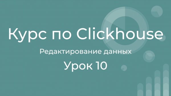 Курс по Clickhouse 10 - 4 подхода к редактированию данных в Clickhouse. Легковесное редактирование