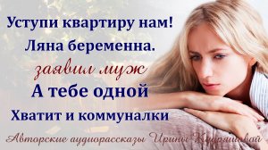 – Уступи квартиру нам. Ляна беременна, а ты одна и в коммуналке поживешь, – заявил муж…