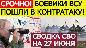 Сводка СВО на 27 июня. ВСУ пошли в масштабную контратаку! Последние новости сегодня 27.06.2026