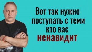 Они этого не вынесут! Вот так поступайте с теми, кто вас ненавидит или вам вредит