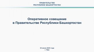 Оперативное совещание в Правительстве Республики Башкортостан: прямая трансляция 30 июня 2025 г.