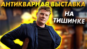АНТИКВАРНАЯ ВЫСТАВКА НА ТИШИНКЕ