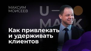 Максим Моисеев «Как привлекать и удерживать клиентов»