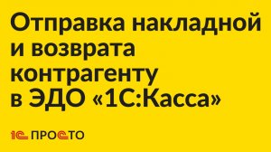 Инструкция по отправке накладной и возврату контрагенту во встроенном ЭДО «1С:Касса»