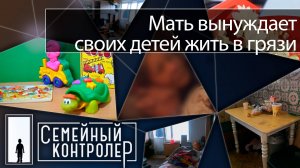Мать вынуждает своих детей жить в грязи несколько лет | Семейный контролёр