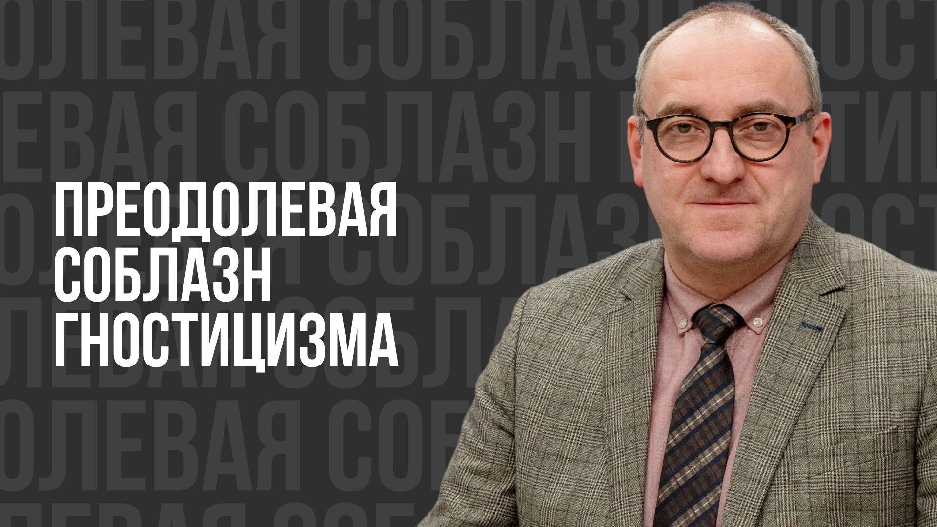 Преодолевая соблазн гностицизма - проповедь смотреть онлайн