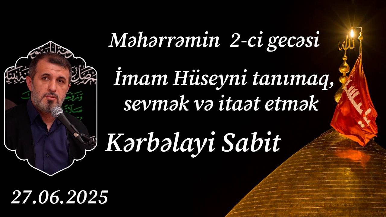 Məhərrəmin 2-ci Gecəsi. İmam Hüseyni Tanımaq, Sevmək Və Itaət Etmək. Kərbəlayi Sabit. 27.06.2025