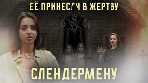 ЕЁ ПРИНЕСЛИ В ЖЕРТВУ СЛЕНДЕРМЕНУ