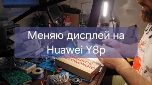 Меняю дисплей на Huawei Y8p.