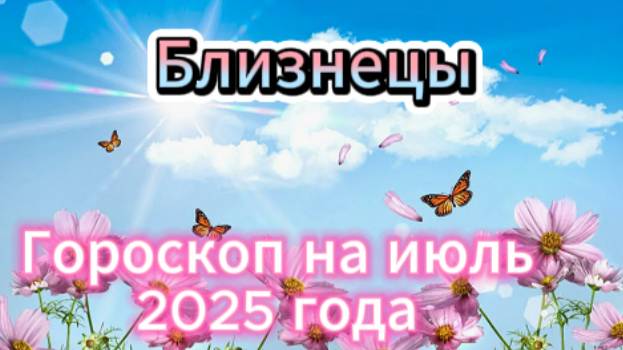 Близнецы! Гороскоп на июль 2025 года! смотреть онлайн