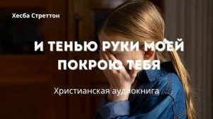 И тенью руки Моей покрою тебя | Христианская аудиокнига