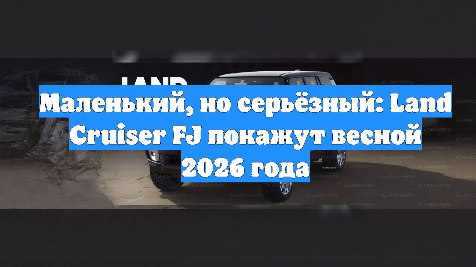 Маленький, но серьёзный: Land Cruiser FJ покажут весной 2026 года