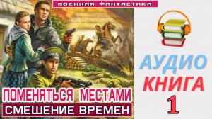 #Аудиокнига. «ПОМЕНЯТЬСЯ МЕСТАМИ -1! Смешение времен». КНИГА 1. #Попаданцы#БоеваяФантастика