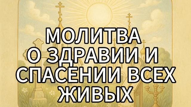 МОЛИТВА О ЗДРАВИИ И СПАСЕНИИ ВСЕХ ЖИВЫХ смотреть онлайн