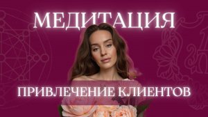 Медитация ПРИВЛЕЧЕНИЕ КЛИЕНТОВ | денежная медитация | клиенты за 48 часов